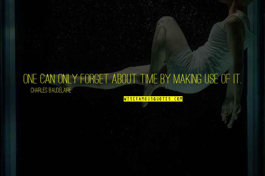Viaduct Tavern Quotes By Charles Baudelaire: One can only forget about time by making Viaduct Tavern Quotes By Charles Baudelaire: One can only forget about time by making