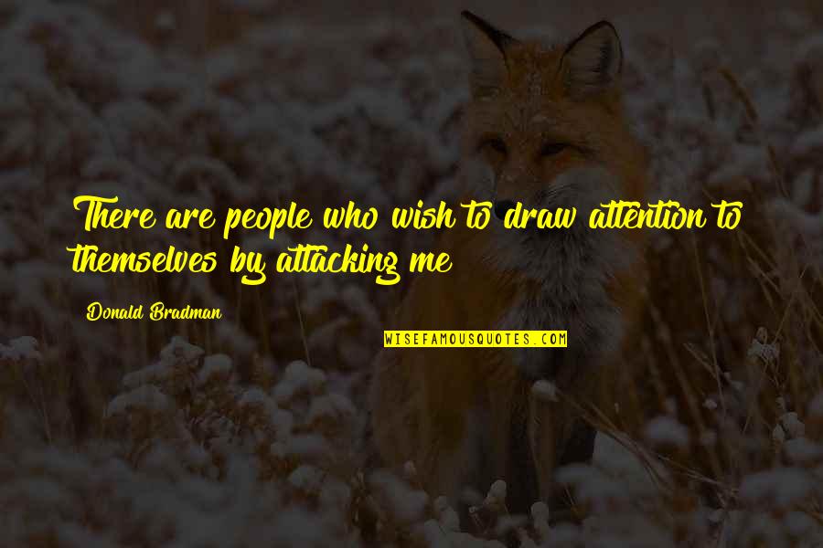 Viaduct Tavern Quotes By Donald Bradman: There are people who wish to draw attention