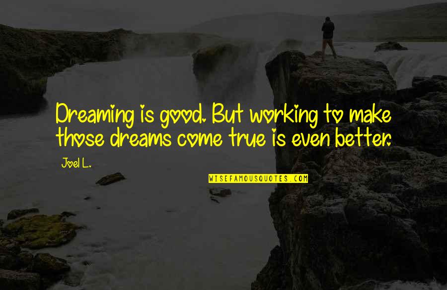 Viaduct Tavern Quotes By Joel L.: Dreaming is good. But working to make those