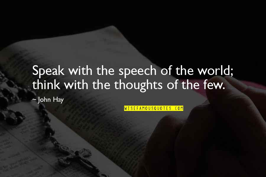 Viaduct Tavern Quotes By John Hay: Speak with the speech of the world; think