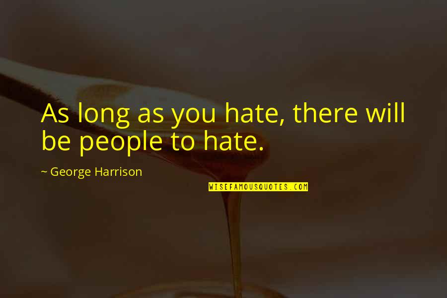 Viaene Property Quotes By George Harrison: As long as you hate, there will be Viaene Property Quotes By George Harrison: As long as you hate, there will be