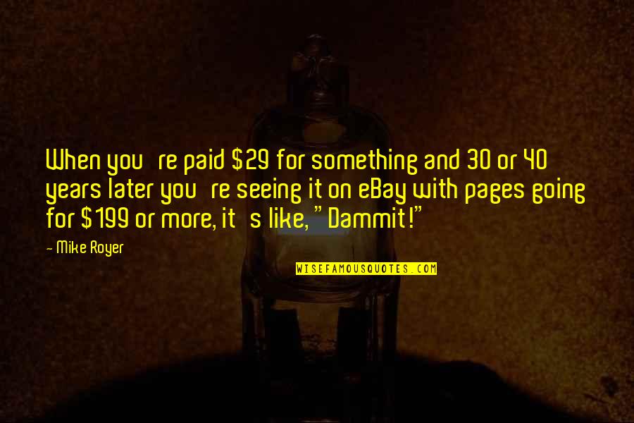 Viagem De Chihiro Quotes By Mike Royer: When you're paid $29 for something and 30 Viagem De Chihiro Quotes By Mike Royer: When you're paid $29 for something and 30