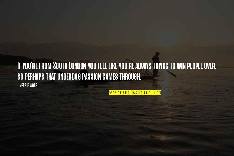Viaggiare In Svizzera Quotes By Jessie Ware: If you're from South London you feel like Viaggiare In Svizzera Quotes By Jessie Ware: If you're from South London you feel like