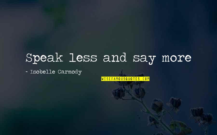 Viaggiator Quotes By Isobelle Carmody: Speak less and say more Viaggiator Quotes By Isobelle Carmody: Speak less and say more