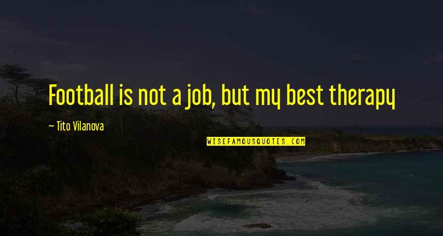 Viaggio Travel Quotes By Tito Vilanova: Football is not a job, but my best Viaggio Travel Quotes By Tito Vilanova: Football is not a job, but my best