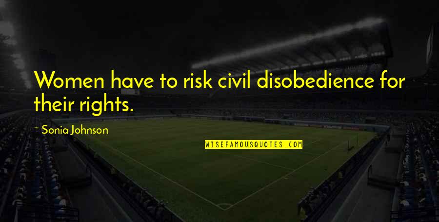 Viaggios Quotes By Sonia Johnson: Women have to risk civil disobedience for their Viaggios Quotes By Sonia Johnson: Women have to risk civil disobedience for their
