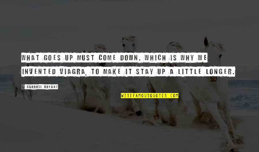 Viagra Quotes By Carroll Bryant: What goes up must come down. Which is