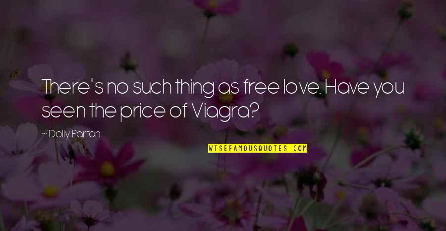 Viagra Quotes By Dolly Parton: There's no such thing as free love. Have