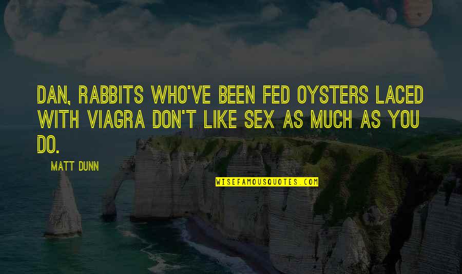Viagra's Quotes By Matt Dunn: Dan, rabbits who've been fed oysters laced with