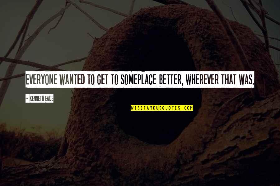 Viajaba En Quotes By Kenneth Eade: Everyone wanted to get to someplace better, wherever