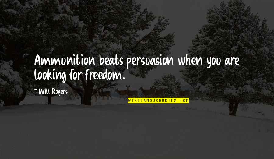 Viajaba En Quotes By Will Rogers: Ammunition beats persuasion when you are looking for