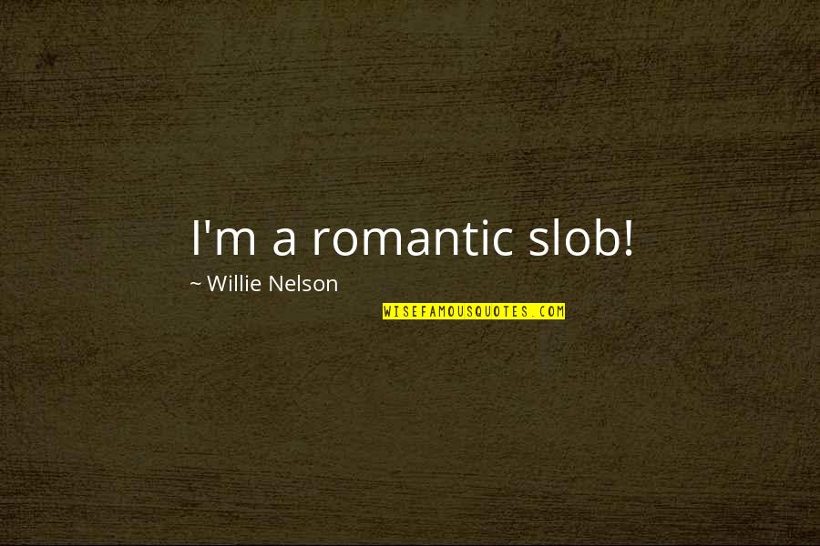 Viajamor Quotes By Willie Nelson: I'm a romantic slob!