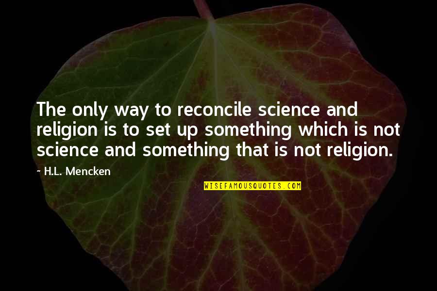 Viajantes De Comercio Quotes By H.L. Mencken: The only way to reconcile science and religion