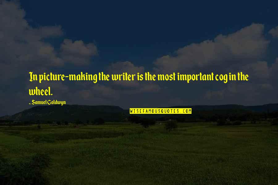 Viajaracubaestademoda Quotes By Samuel Goldwyn: In picture-making the writer is the most important Viajaracubaestademoda Quotes By Samuel Goldwyn: In picture-making the writer is the most important