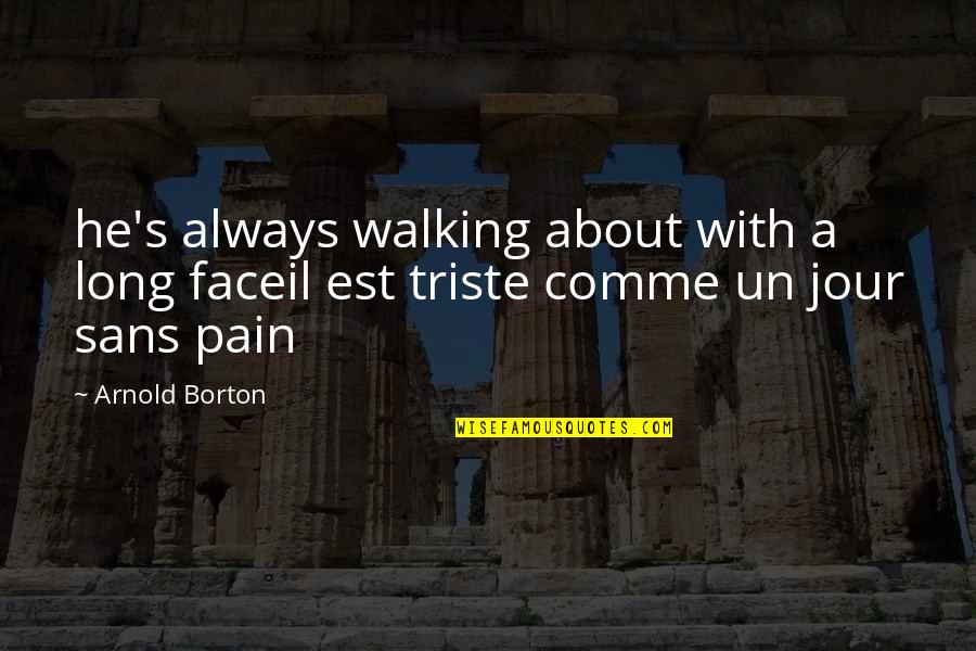Viajaran Quotes By Arnold Borton: he's always walking about with a long faceil