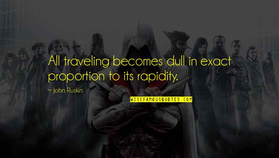 Viajero Magico Quotes By John Ruskin: All traveling becomes dull in exact proportion to
