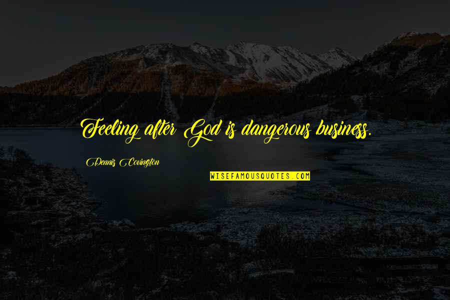 Viajeros Piratas Quotes By Dennis Covington: Feeling after God is dangerous business. Viajeros Piratas Quotes By Dennis Covington: Feeling after God is dangerous business.