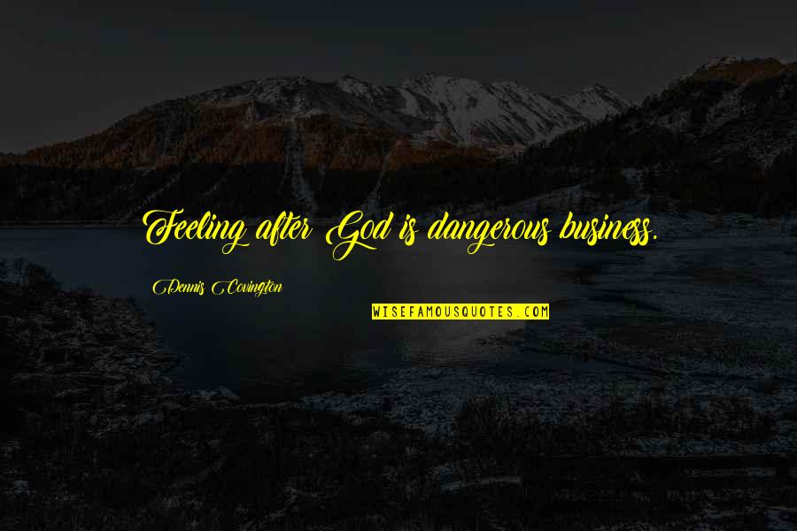 Viajeros Piratas Quotes By Dennis Covington: Feeling after God is dangerous business.