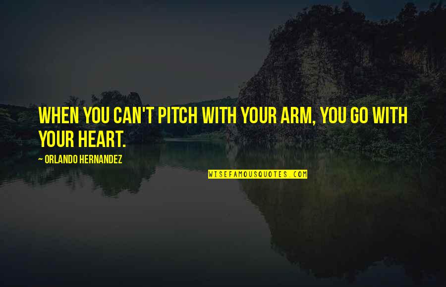 Viajeros Piratas Quotes By Orlando Hernandez: When you can't pitch with your arm, you