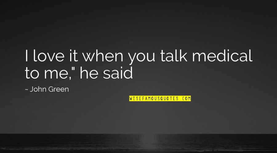 Viajeros Temporada Quotes By John Green: I love it when you talk medical to Viajeros Temporada Quotes By John Green: I love it when you talk medical to