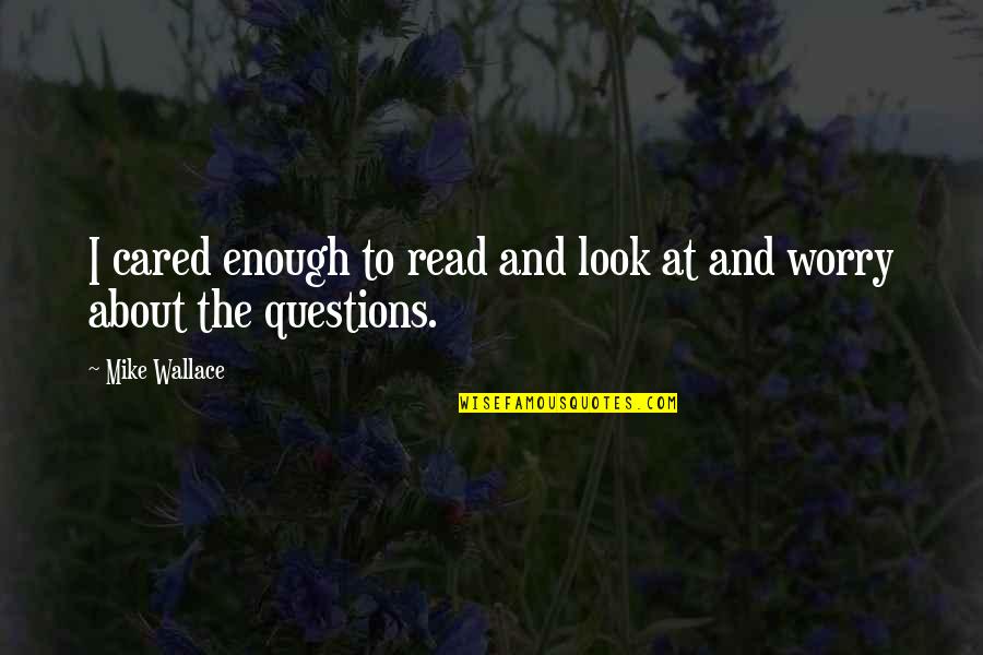 Viajeros Temporada Quotes By Mike Wallace: I cared enough to read and look at