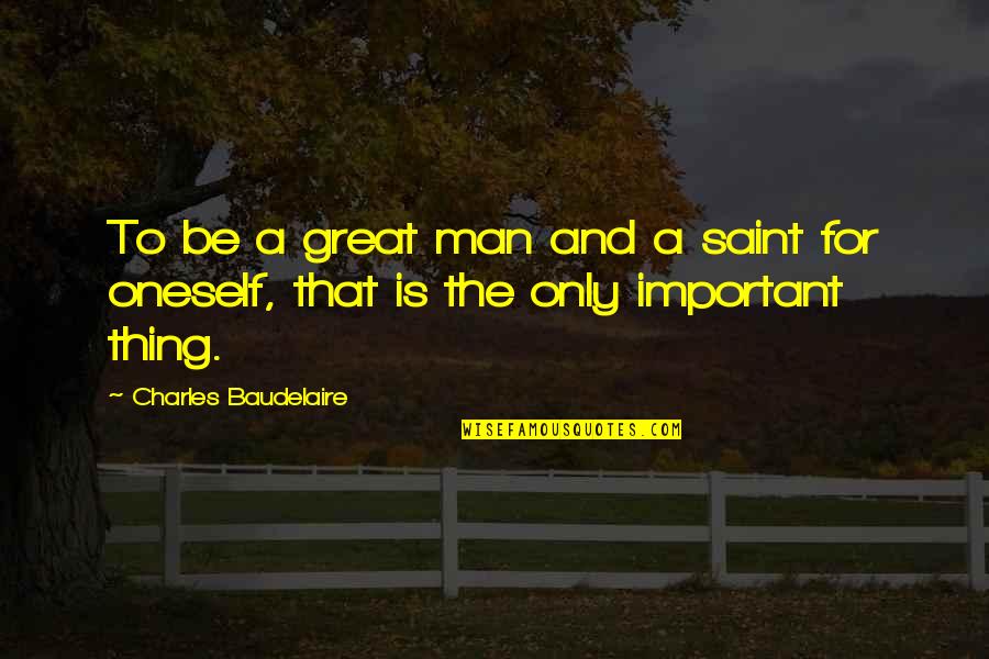 Viajes Quotes By Charles Baudelaire: To be a great man and a saint