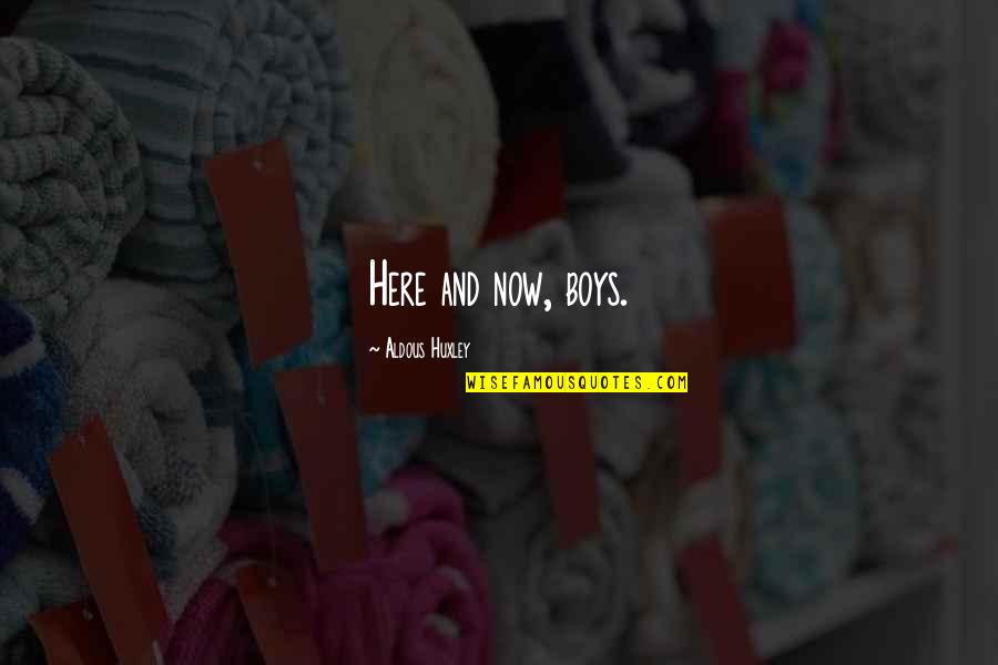 Vial Quotes By Aldous Huxley: Here and now, boys. Vial Quotes By Aldous Huxley: Here and now, boys.