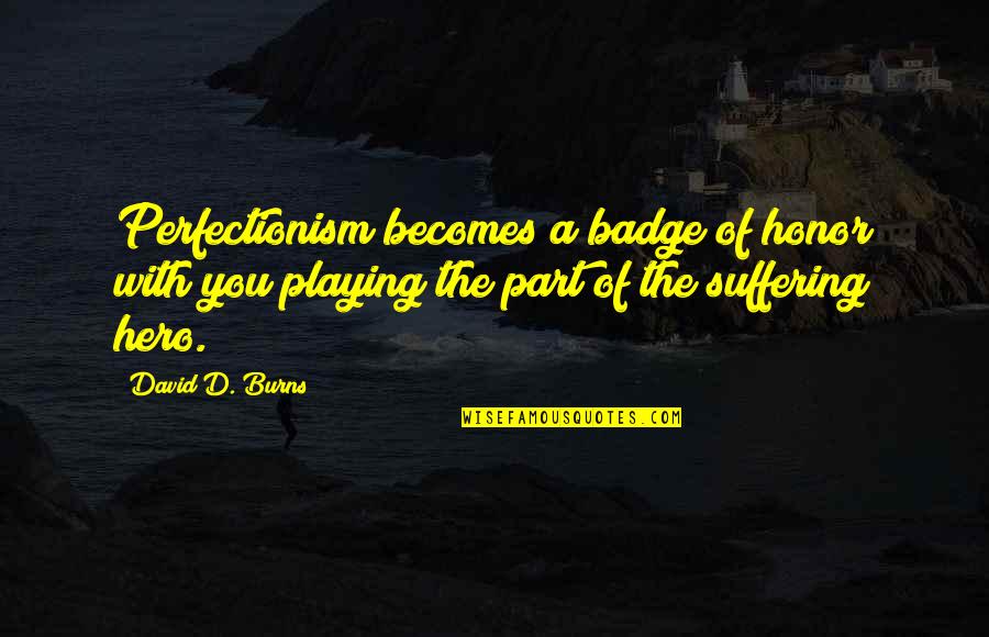 Vial Quotes By David D. Burns: Perfectionism becomes a badge of honor with you Vial Quotes By David D. Burns: Perfectionism becomes a badge of honor with you