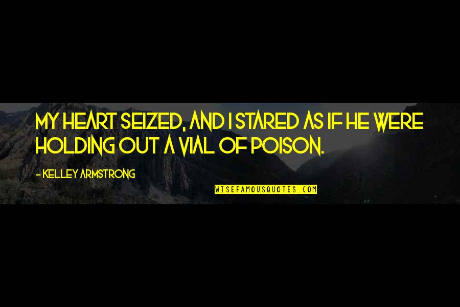 Vial Quotes By Kelley Armstrong: My heart seized, and I stared as if