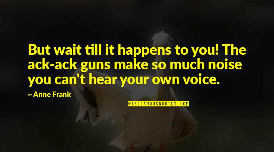 Vialette Quotes By Anne Frank: But wait till it happens to you! The Vialette Quotes By Anne Frank: But wait till it happens to you! The