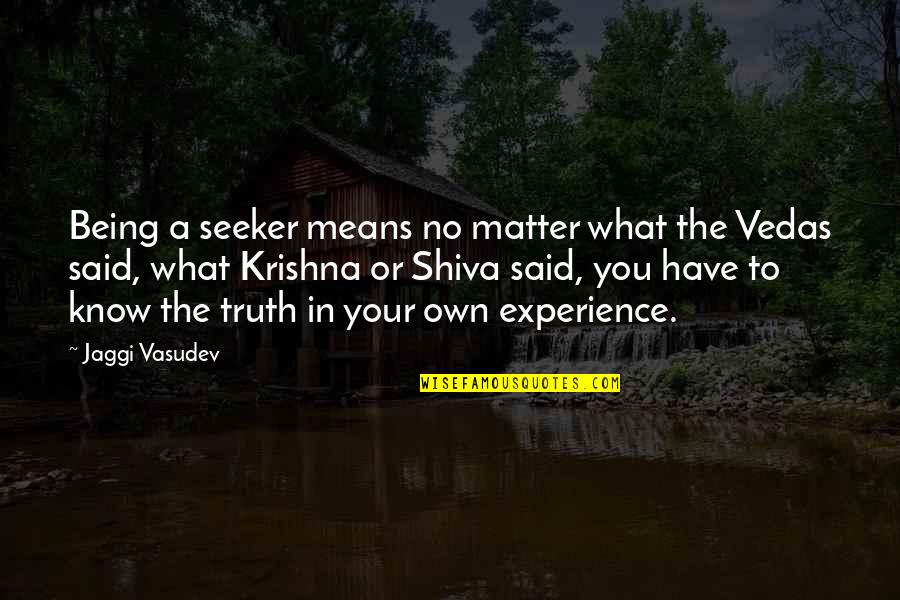 Vialle Files Quotes By Jaggi Vasudev: Being a seeker means no matter what the Vialle Files Quotes By Jaggi Vasudev: Being a seeker means no matter what the