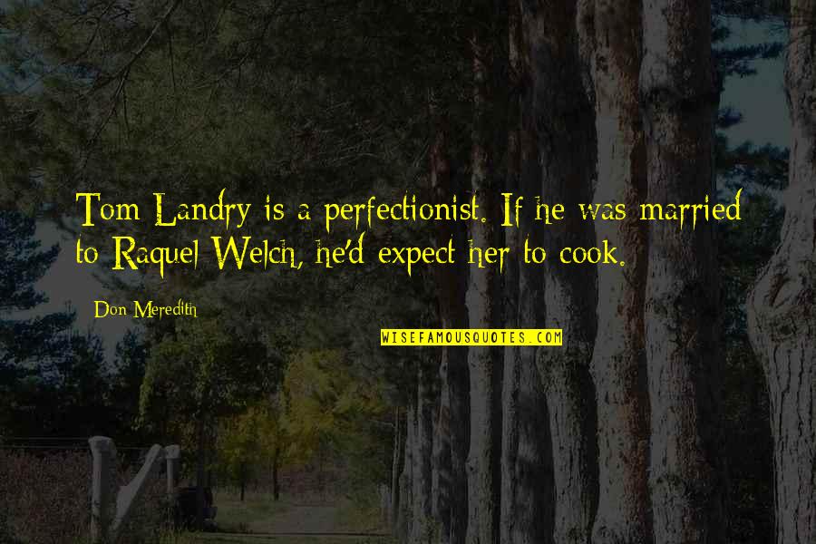 Vials Of Water Quotes By Don Meredith: Tom Landry is a perfectionist. If he was Vials Of Water Quotes By Don Meredith: Tom Landry is a perfectionist. If he was