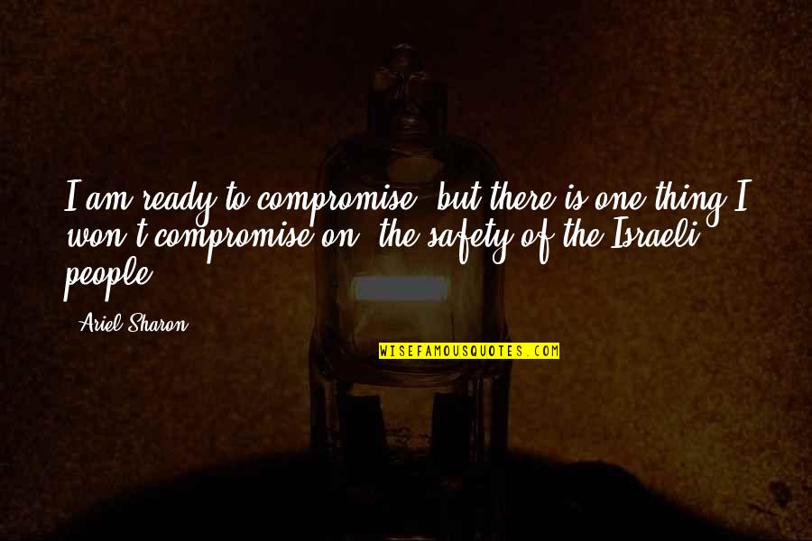 Viam Quotes By Ariel Sharon: I am ready to compromise, but there is Viam Quotes By Ariel Sharon: I am ready to compromise, but there is