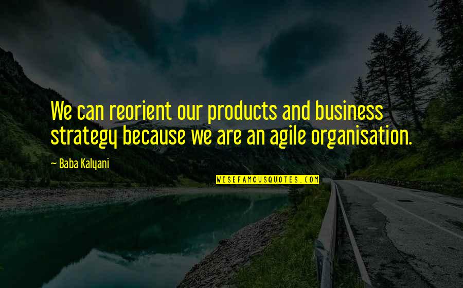 Viamonte Senior Quotes By Baba Kalyani: We can reorient our products and business strategy Viamonte Senior Quotes By Baba Kalyani: We can reorient our products and business strategy
