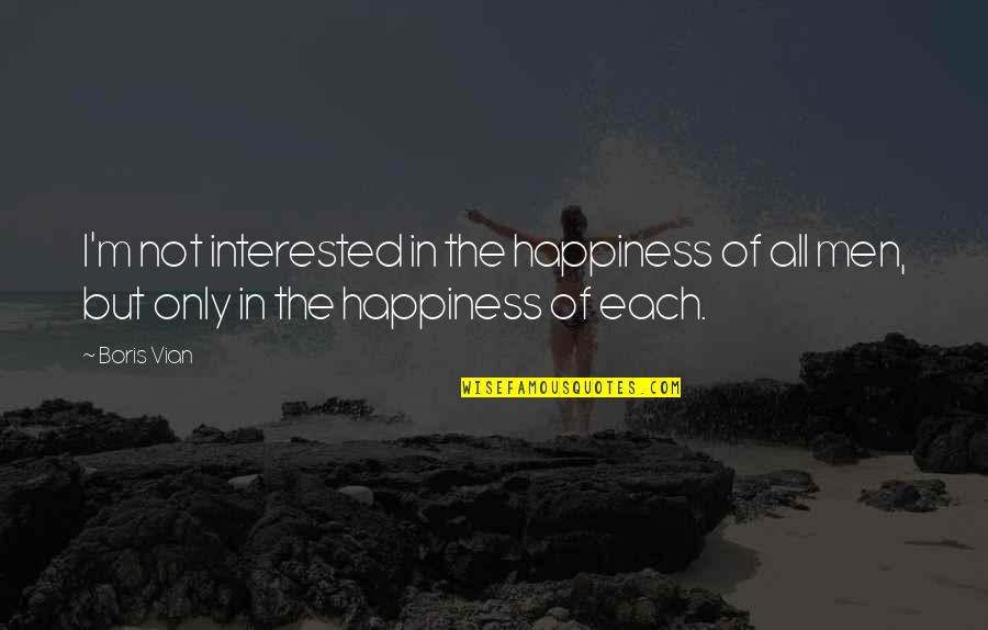 Vian Quotes By Boris Vian: I'm not interested in the happiness of all