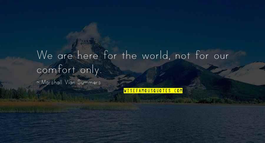 Vian Quotes By Marshall Vian Summers: We are here for the world, not for Vian Quotes By Marshall Vian Summers: We are here for the world, not for