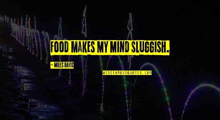 Vianavigo Quotes By Miles Davis: Food makes my mind sluggish.