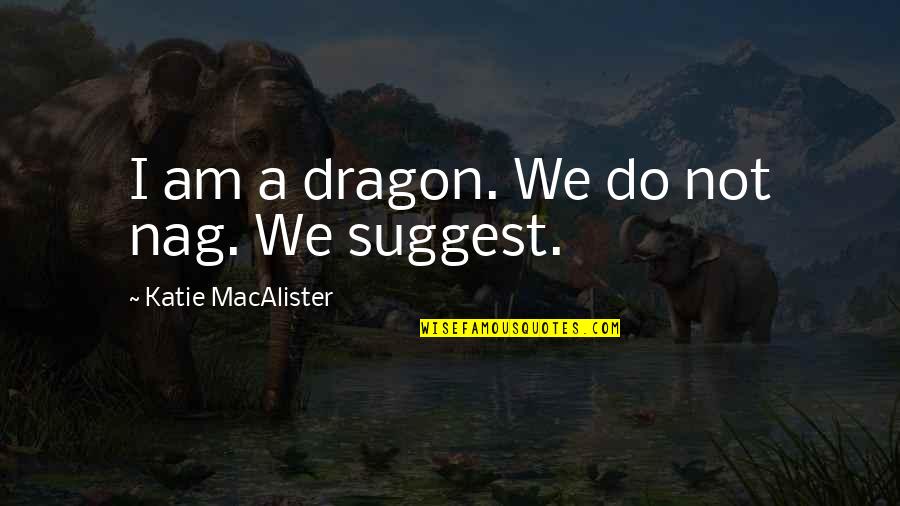 Vianca Louise Quotes By Katie MacAlister: I am a dragon. We do not nag.