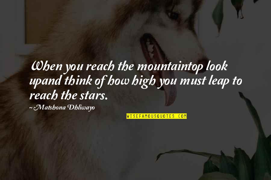 Viand Quotes By Matshona Dhliwayo: When you reach the mountaintop look upand think