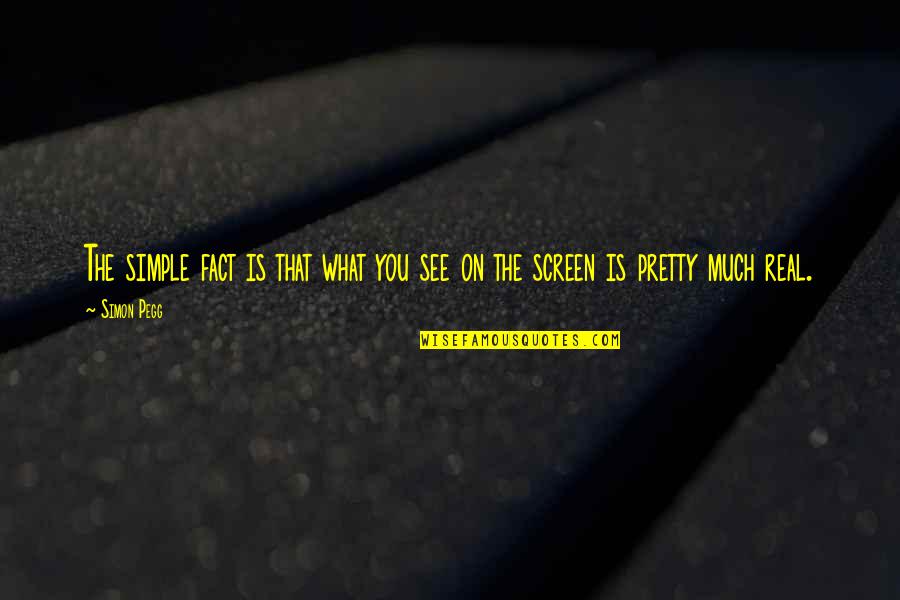 Viande Des Quotes By Simon Pegg: The simple fact is that what you see