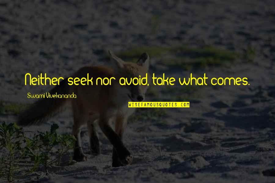 Viande Des Quotes By Swami Vivekananda: Neither seek nor avoid, take what comes. Viande Des Quotes By Swami Vivekananda: Neither seek nor avoid, take what comes.