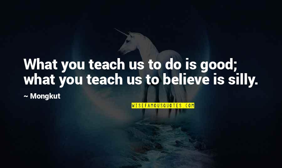 Viande Hachee Quotes By Mongkut: What you teach us to do is good;