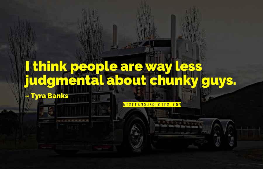 Viande Hachee Quotes By Tyra Banks: I think people are way less judgmental about