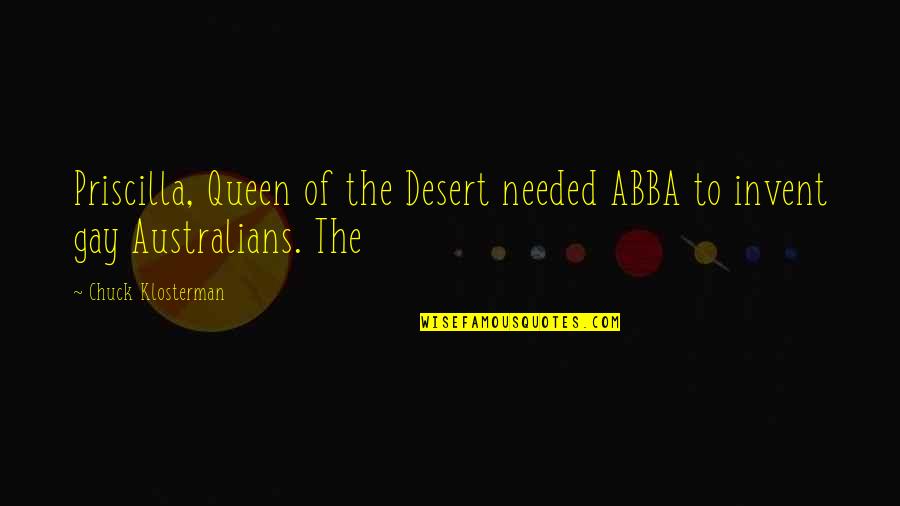 Viande Sechee Quotes By Chuck Klosterman: Priscilla, Queen of the Desert needed ABBA to Viande Sechee Quotes By Chuck Klosterman: Priscilla, Queen of the Desert needed ABBA to