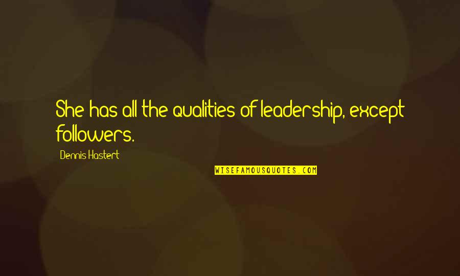 Viande Sechee Quotes By Dennis Hastert: She has all the qualities of leadership, except Viande Sechee Quotes By Dennis Hastert: She has all the qualities of leadership, except