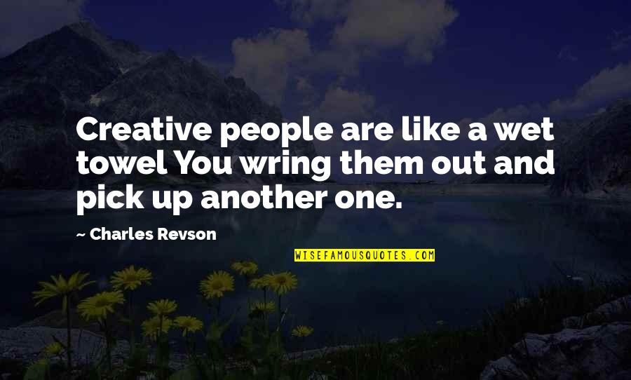 Viands Quotes By Charles Revson: Creative people are like a wet towel You
