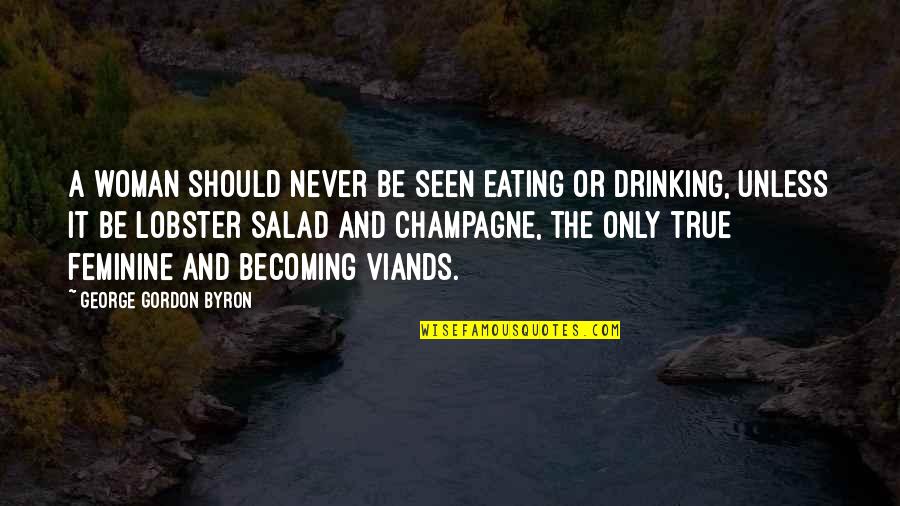 Viands Quotes By George Gordon Byron: A woman should never be seen eating or Viands Quotes By George Gordon Byron: A woman should never be seen eating or