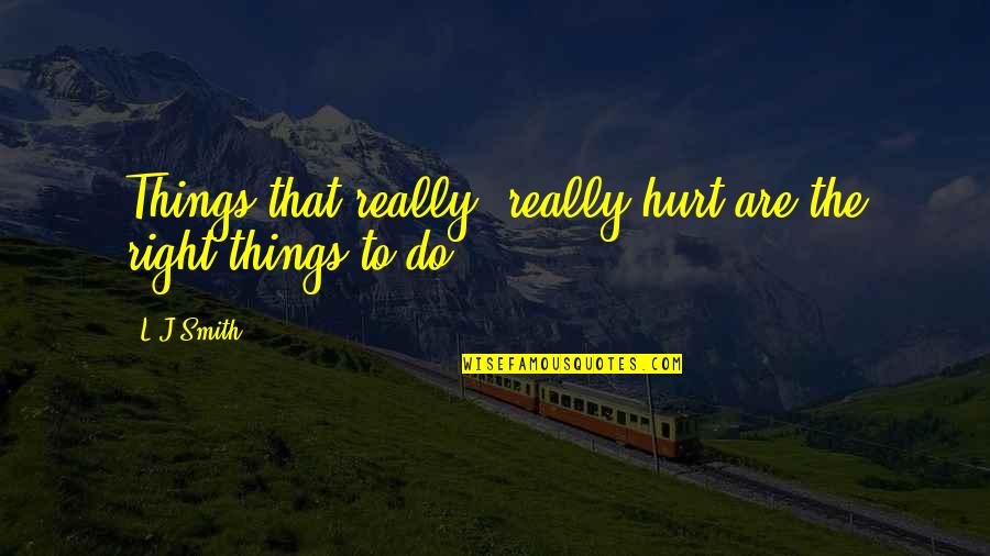 Vianello Edoardo Quotes By L.J.Smith: Things that really, really hurt are the right