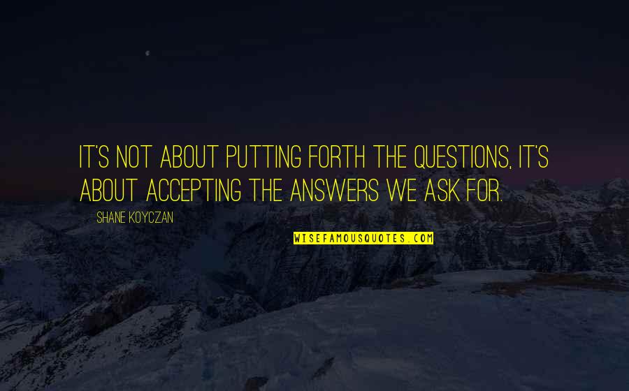 Vianello Forensic Consulting Quotes By Shane Koyczan: It's not about putting forth the questions, it's Vianello Forensic Consulting Quotes By Shane Koyczan: It's not about putting forth the questions, it's
