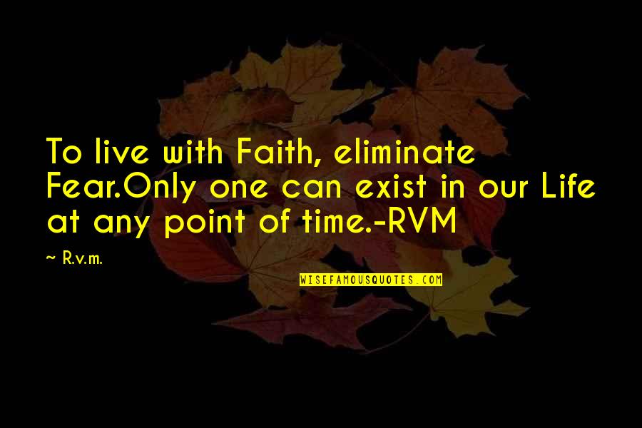 Vianello Quotes By R.v.m.: To live with Faith, eliminate Fear.Only one can